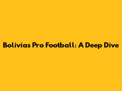 Bolivia's Pro Football: A Deep Dive