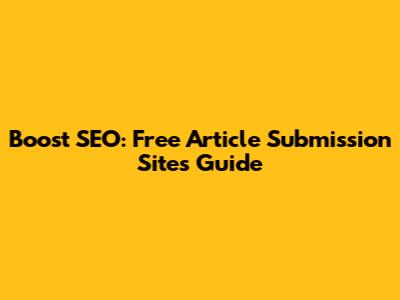 Boost SEO: Free Article Submission Sites Guide