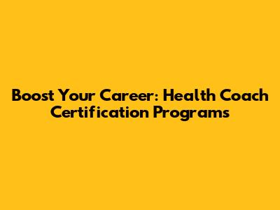 Boost Your Career: Health Coach Certification Programs