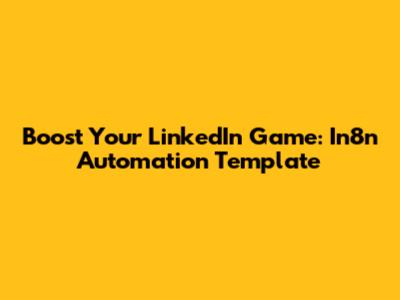 Boost Your LinkedIn Game: In8n Automation Template