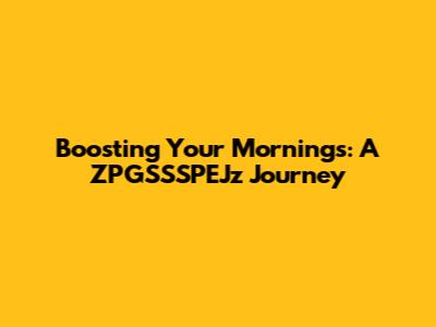 Boosting Your Mornings: A ZPGSSSPEJz Journey
