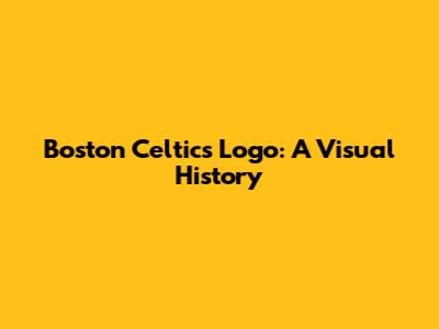 Boston Celtics Logo: A Visual History