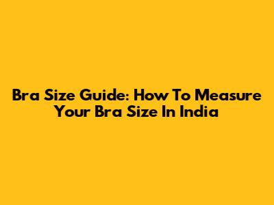 Bra Size Guide: How To Measure Your Bra Size In India