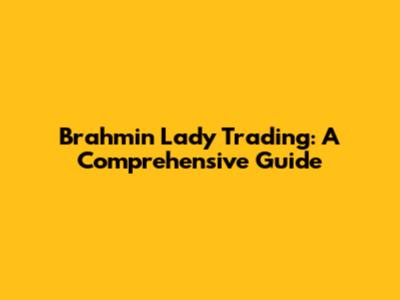 Brahmin Lady Trading: A Comprehensive Guide