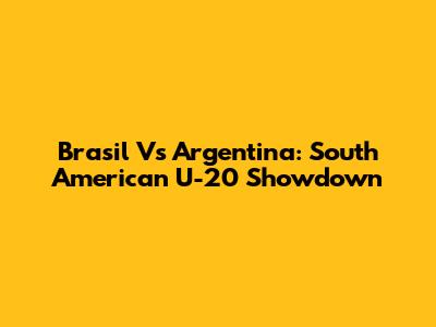 Brasil Vs Argentina: South American U-20 Showdown