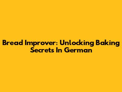 Bread Improver: Unlocking Baking Secrets In German