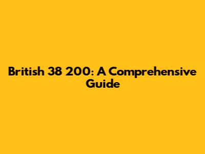 British 38 200: A Comprehensive Guide