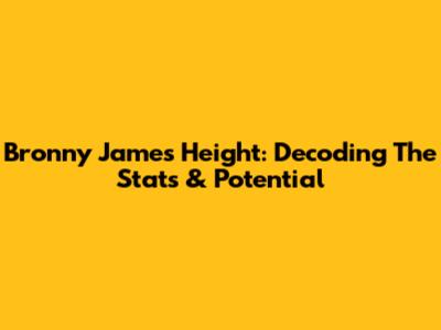 Bronny James' Height: Decoding The Stats & Potential