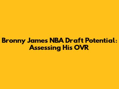 Bronny James' NBA Draft Potential: Assessing His OVR