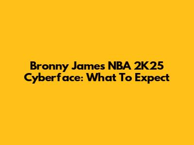 Bronny James NBA 2K25 Cyberface: What To Expect