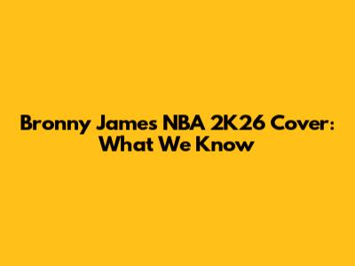 Bronny James NBA 2K26 Cover: What We Know