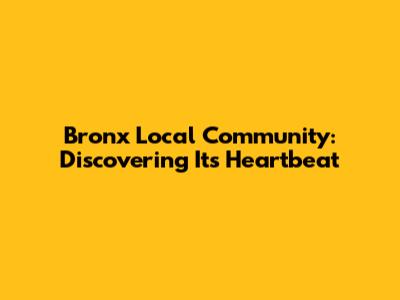 Bronx Local Community: Discovering Its Heartbeat