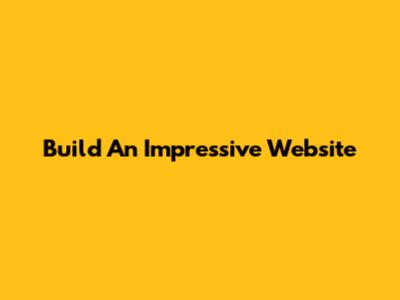 Build An Impressive Website