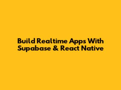 Build Realtime Apps With Supabase & React Native