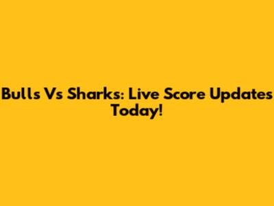 Bulls Vs Sharks: Live Score Updates Today!
