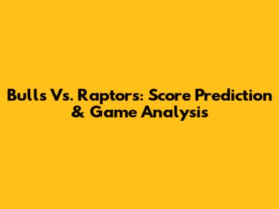 Bulls Vs. Raptors: Score Prediction & Game Analysis
