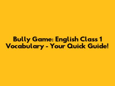 Bully Game: English Class 1 Vocabulary - Your Quick Guide!
