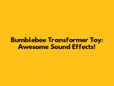 Bumblebee Transformer Toy: Awesome Sound Effects!