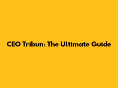 CEO Tribun: The Ultimate Guide