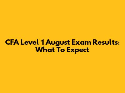 CFA Level 1 August Exam Results: What To Expect