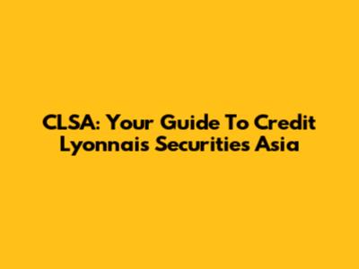 CLSA: Your Guide To Credit Lyonnais Securities Asia