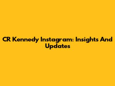 CR Kennedy Instagram: Insights And Updates