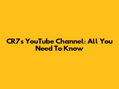 CR7's YouTube Channel: All You Need To Know