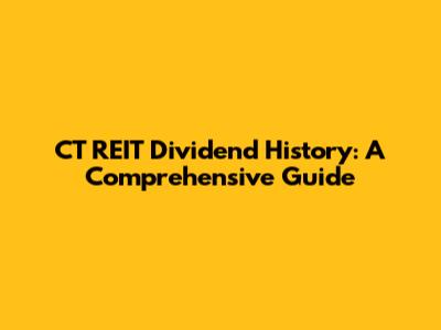 CT REIT Dividend History: A Comprehensive Guide