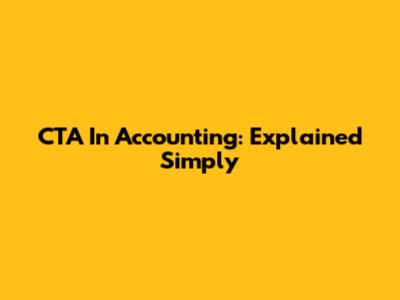 CTA In Accounting: Explained Simply