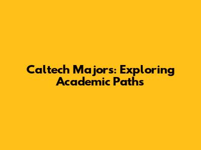 Caltech Majors: Exploring Academic Paths
