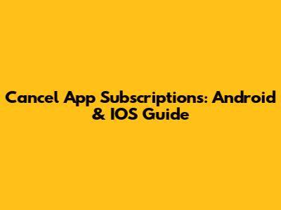 Cancel App Subscriptions: Android & IOS Guide