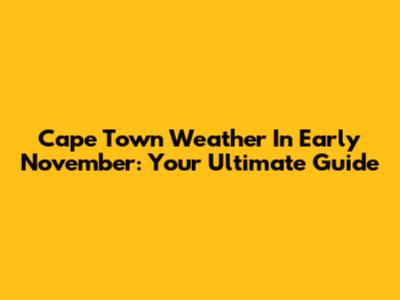 Cape Town Weather In Early November: Your Ultimate Guide