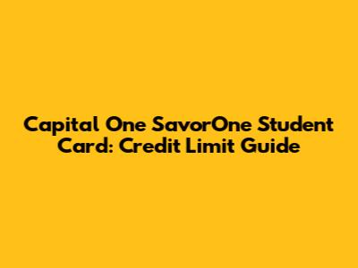 Capital One SavorOne Student Card: Credit Limit Guide