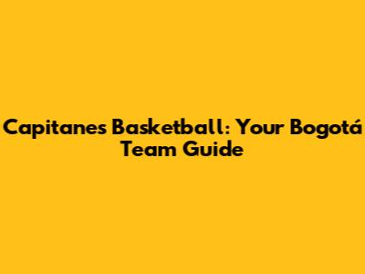 Capitanes Basketball: Your Bogotá Team Guide