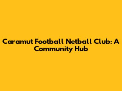 Caramut Football Netball Club: A Community Hub