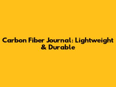 Carbon Fiber Journal: Lightweight & Durable