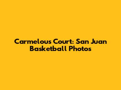 Carmelou's Court: San Juan Basketball Photos