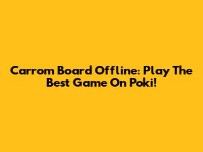 Carrom Board Offline: Play The Best Game On Poki!