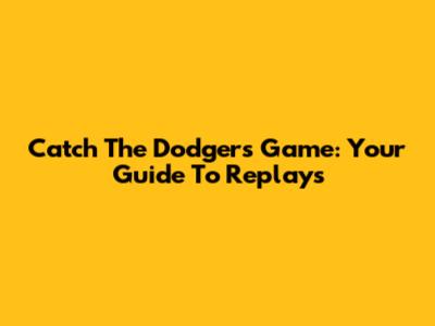 Catch The Dodgers Game: Your Guide To Replays