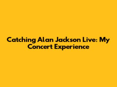 Catching Alan Jackson Live: My Concert Experience