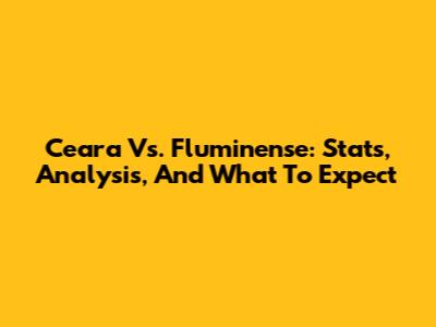 Ceara Vs. Fluminense: Stats, Analysis, And What To Expect