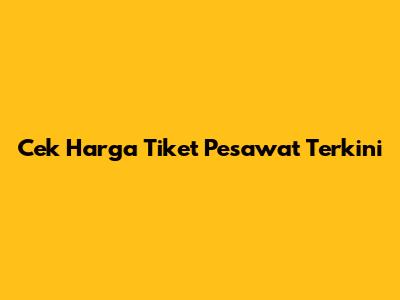 Cek Harga Tiket Pesawat Terkini