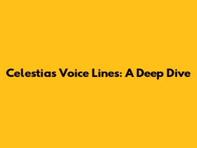 Celestia's Voice Lines: A Deep Dive