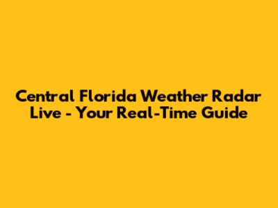 Central Florida Weather Radar Live - Your Real-Time Guide
