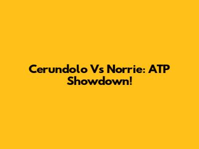 Cerundolo Vs Norrie: ATP Showdown!