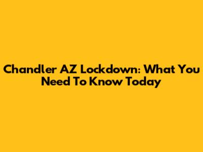Chandler AZ Lockdown: What You Need To Know Today
