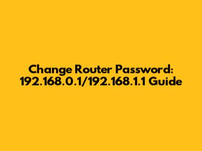Change Router Password: 192.168.0.1/192.168.1.1 Guide