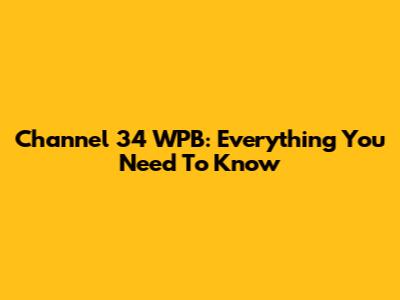 Channel 34 WPB: Everything You Need To Know