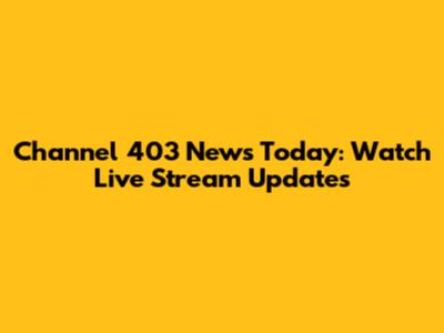 Channel 403 News Today: Watch Live Stream Updates