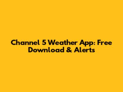 Channel 5 Weather App: Free Download & Alerts